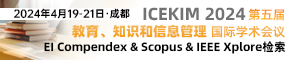 【往届均已被EI, SCOPUS, IEEE Xplore检索】第五届教育、知识和信息管理国际学术会议（ICEKIM 2024）